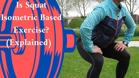 Is Squat Isometric Based Exercise? (Explained)