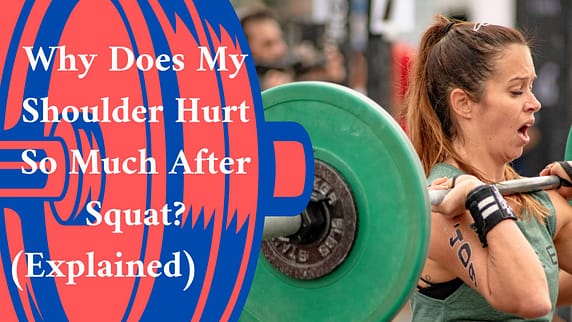 Why Does My Shoulder Hurt So Much After Squat? (Explained)