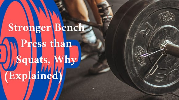 Stronger Bench Press than Squats, Why (Explained) 