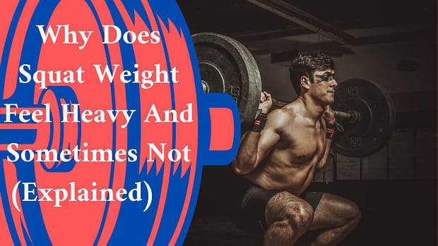 Why Does Squat Weight Feel Heavy And Sometimes Not (Explained)