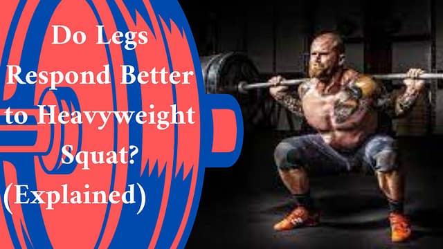 Do Legs Respond Better to Heavyweight Squat? (Explained) 