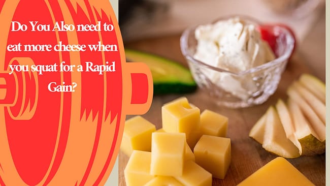 Do You Also need to eat more cheese when you squat for a Rapid Gain?