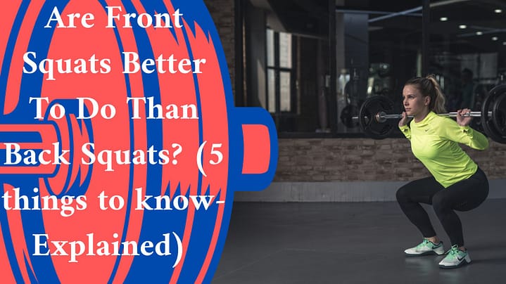 Are Front Squats Better To Do Than Back Squats? (5 things to know- Explained)